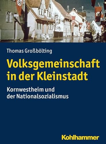 Volksgemeinschaft in der Kleinstadt: Kornwestheim und der Nationalsozialismus von Kohlhammer