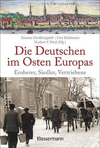 Die Deutschen im Osten Europas. Die Geschichte der deutschen Ostgebiete: Ostpreußen, Westpreußen, Schlesien, Baltikum und Sudetenland: Eroberer, Siedler, Vertriebene von Bassermann, Edition