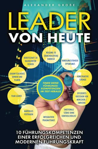 LEADER VON HEUTE: 10 Führungskompetenzen einer erfolgreichen und modernen Führungskraft LEADER VON HEUTE: 10 Führungskompetenzen einer erfolgreichen und modernen Führungskraft