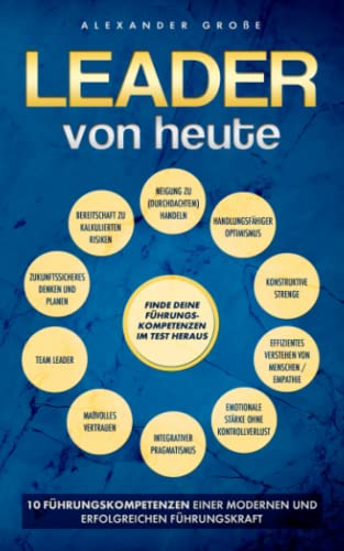 LEADER VON HEUTE: 10 Führungskompetenzen einer modernen und erfolgreichen Führungskraft LEADER VON HEUTE: 10 Führungskompetenzen einer modernen und erfolgreichen Führungskraft