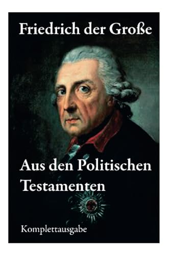 Aus den Politischen Testamenten: Finanzwirtschaft, Wirtschaftspolitik, Regierungssystem, Äußere Politik, Testament und viel mehr… Aus den Politischen Testamenten: Finanzwirtschaft, Wirtschaftspolitik, Regierungssystem, Äußere Politik, Testament und viel mehr…