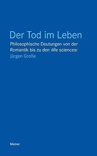 Der Tod im Leben: Philosophische Deutungen von der Romantik bis zu den ›life sciences‹ (Blaue Reihe) von Meiner Felix Verlag GmbH