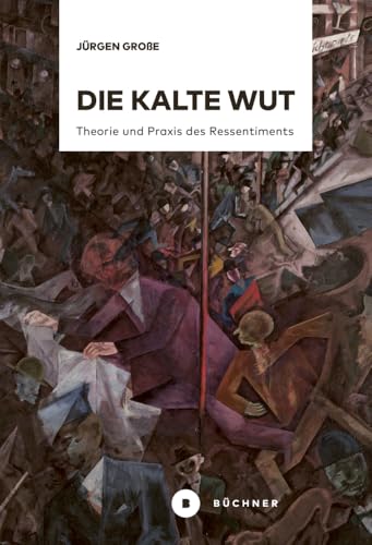 Die kalte Wut: Theorie und Praxis des Ressentiments Die kalte Wut: Theorie und Praxis des Ressentiments von Büchner-Verlag