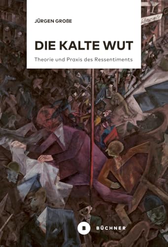 Die kalte Wut: Theorie und Praxis des Ressentiments von Büchner-Verlag