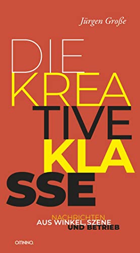 Die kreative Klasse: Nachrichten aus Winkel, Szene und Betrieb