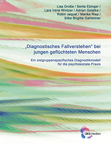 „Diagnostisches Fallverstehen“ bei jungen geflüchteten Menschen: Ein zielgruppenspezifisches Diagnostikmodell für die psychosoziale Praxis von Verlag für psychosoziale Medien