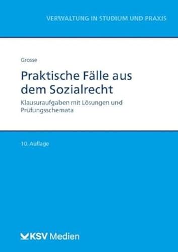 Praktische Fälle aus dem Sozialrecht: Klausuraufgaben mit Lösungen und Prüfungsschemata (Reihe Verwaltung in Studium und Praxis)