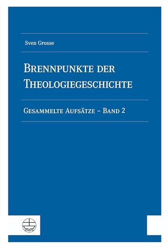 Brennpunkte der Theologiegeschichte: Gesammelte Aufsätze - Band 2 Brennpunkte der Theologiegeschichte: Gesammelte Aufsätze - Band 2