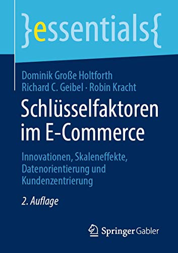 Schlüsselfaktoren im E-Commerce: Innovationen, Skaleneffekte, Datenorientierung und Kundenzentrierung (essentials) von Springer