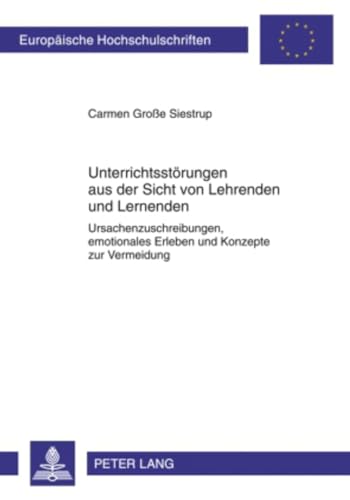 Unterrichtsstörungen aus der Sicht von Lehrenden und Lernenden: Ursachenzuschreibungen, emotionales Erleben und Konzepte zur Vermeidung (Europäische ... Universitaires Européennes, Band 997) von Lang, Peter GmbH