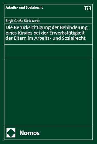Die Berücksichtigung der Behinderung eines Kindes bei der Erwerbstätigkeit der Eltern im Arbeits- und Sozialrecht Die Berücksichtigung der Behinderung eines Kindes bei der Erwerbstätigkeit der Eltern im Arbeits- und Sozialrecht von Nomos