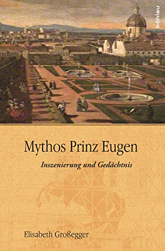 Mythos Prinz Eugen: Inszenierung und Gedächtnis von Bohlau Verlag