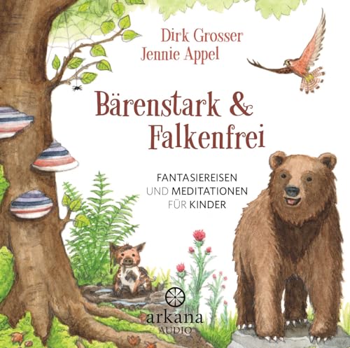 Bärenstark & Falkenfrei: Fantasiereisen und Meditationen für Kinder von Arkana