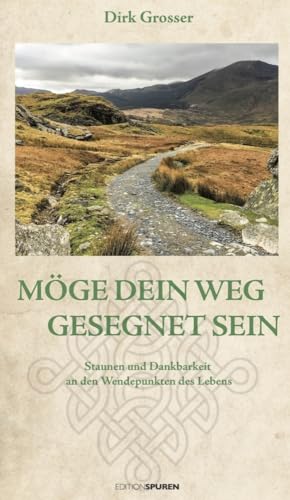 Möge dein Weg gesegnet sein: Staunen und Dankbarkeit an den Wendepunkten des Lebens Möge dein Weg gesegnet sein: Staunen und Dankbarkeit an den Wendepunkten des Lebens von Edition Spuren