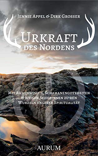 Urkraft des Nordens: Mit Ahnenwissen, Schamanengottheiten und weisen Seherinnen zu den Wurzeln unserer Spiritualität von Aurum Verlag