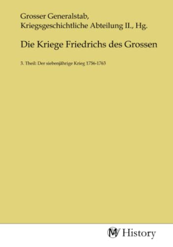 Die Kriege Friedrichs des Grossen: 3. Theil: Der siebenjährige Krieg 1756-1763 von MV-History