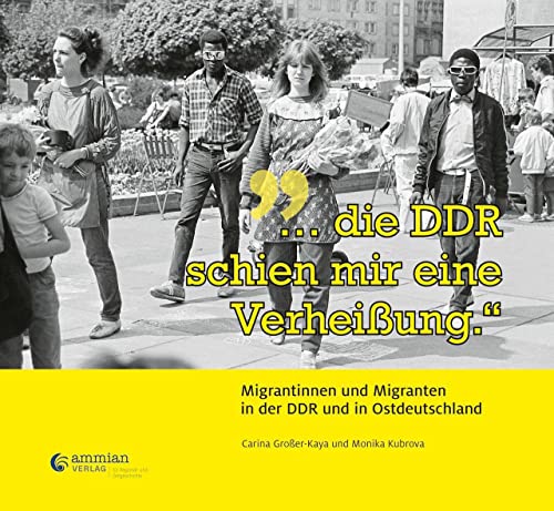 „…die DDR schien mir eine Verheißung.“: Migrantinnen und Migranten in der DDR und in Ostdeutschland von Ammian Verlag