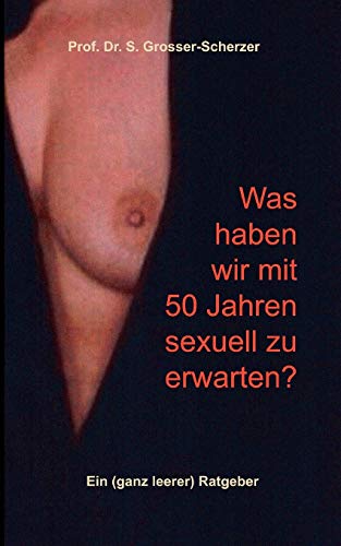 Was haben wir mit 50 Jahren sexuell zu erwarten?: Ein (ganz leerer) Ratgeber von Books on Demand GmbH