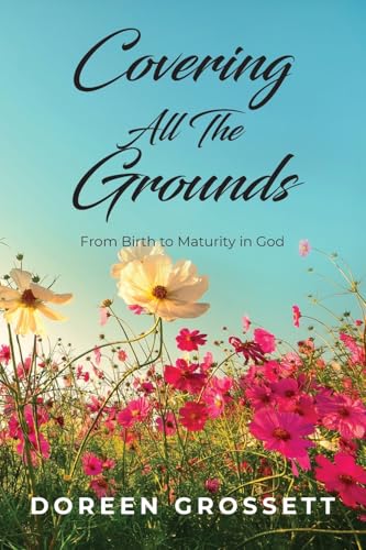 Covering All The Grounds: From Birth to Maturity in God von ARPress