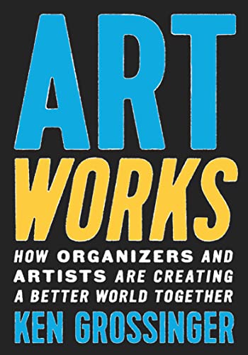 Art Works: How Organizers and Artists Are Creating a Better World Together von The New Press