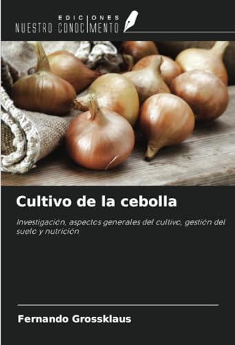 Cultivo de la cebolla: Investigación, aspectos generales del cultivo, gestión del suelo y nutrición von Ediciones Nuestro Conocimiento