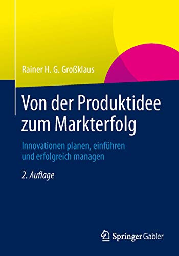 Von der Produktidee zum Markterfolg: Innovationen planen, einführen und erfolgreich managen Von der Produktidee zum Markterfolg: Innovationen planen, einführen und erfolgreich managen