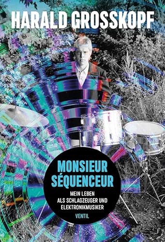 Monsieur Séquenceur: Mein Leben als Schlagzeuger und Elektronikmusiker