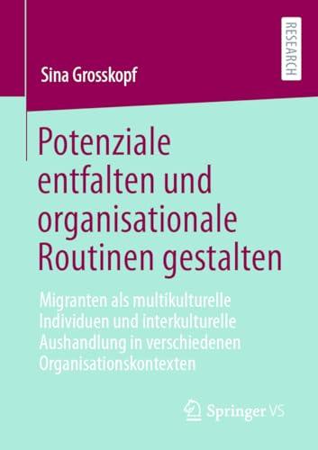 Potenziale entfalten und organisationale Routinen gestalten: Migranten als multikulturelle Individuen und interkulturelle Aushandlung in verschiedenen Organisationskontexten von Springer VS