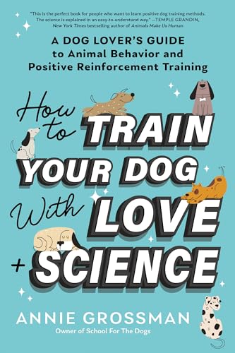 How to Train Your Dog with Love + Science: A Dog Lover's Guide to Animal Behavior and Positive Reinforcement How to Train Your Dog with Love + Science: A Dog Lover's Guide to Animal Behavior and Positive Reinforcement