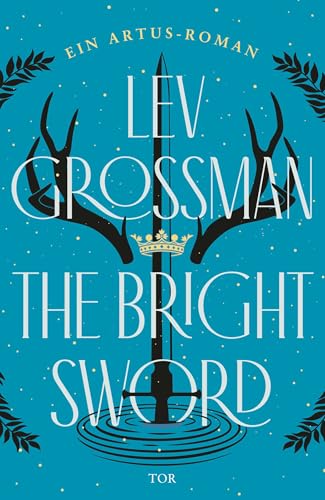 The Bright Sword: Ein Artus-Roman | "Erfrischende und fesselnde Neuerzählung der König-Artus-Sage!" Georg R.R. Martin von FISCHER Tor