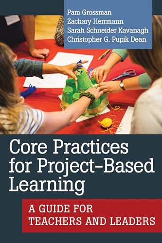 Core Practices for Project-based Learning: A Guide for Teachers and Leaders (Core Practices in Education)