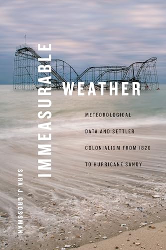 Immeasurable Weather: Meteorological Data and Settler Colonialism from 1820 to Hurricane Sandy (Elements) von Duke University Press