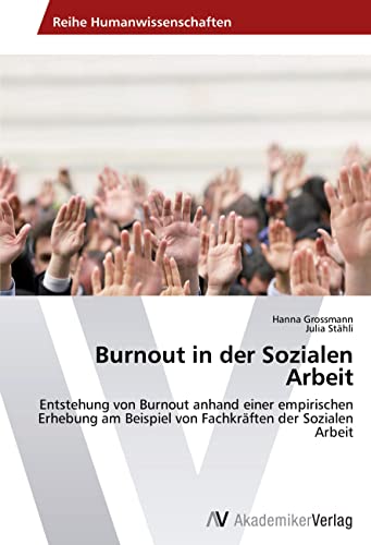 Burnout in der Sozialen Arbeit: Entstehung von Burnout anhand einer empirischen Erhebung am Beispiel von Fachkräften der Sozialen Arbeit von AV Akademikerverlag