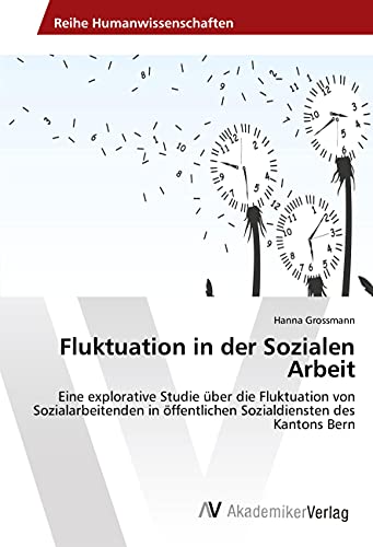 Fluktuation in der Sozialen Arbeit: Eine explorative Studie über die Fluktuation von Sozialarbeitenden in öffentlichen Sozialdiensten des Kantons Bern