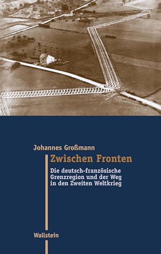 Zwischen Fronten: Die deutsch-französische Grenzregion und der Weg in den Zweiten Weltkrieg (Moderne Zeit: Neue Forschungen zur Gesellschafts- und Kulturgeschichte des 19. und 20. Jahrhunderts) von Wallstein Verlag GmbH