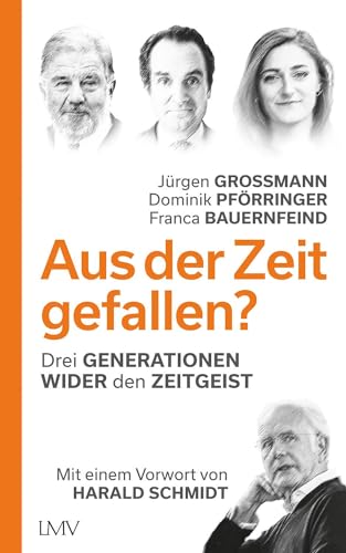 Aus der Zeit gefallen?: Drei Generationen wider den Zeitgeist - Mit einem Vorwort von Harald Schmidt