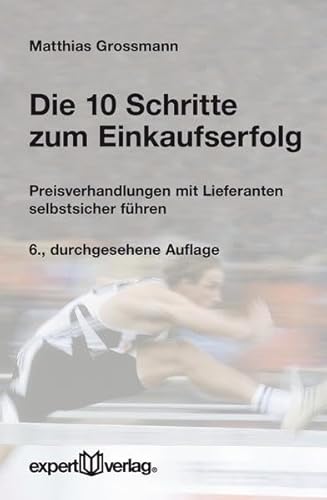 Die 10 Schritte zum Einkaufserfolg: Preisverhandlungen mit Lieferanten selbstsicher führen (expert-taschenbücher)