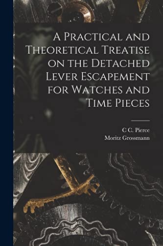 A Practical and Theoretical Treatise on the Detached Lever Escapement for Watches and Time Pieces