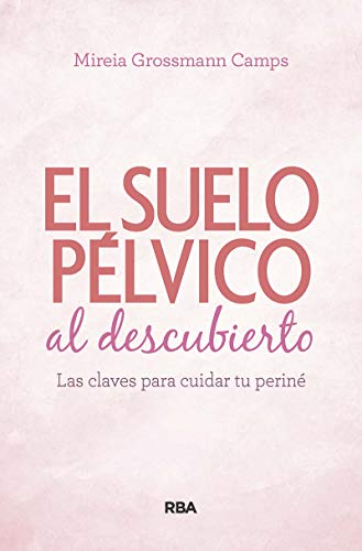 Suelo pélvico al descubierto.: Las claves para cuidar tu periné (Práctica)