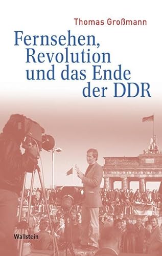 Fernsehen, Revolution und das Ende der DDR (Medien und Gesellschaftswandel im 20. Jahrhundert) von Wallstein Verlag GmbH