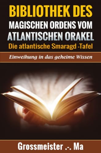 Bibliothek des magischen Ordens vom atlantischen Orakel: - Die atlantische Smaragd-Tafel: Einweihung in das geheime Wissen von epubli