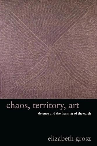 Chaos, Territory, Art: Deleuze and the Framing of the Earth (Wellek Library Lectures)