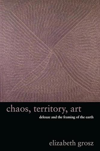 Chaos, Territory, Art: Deleuze and the Framing of the Earth (Wellek Library Lectures)
