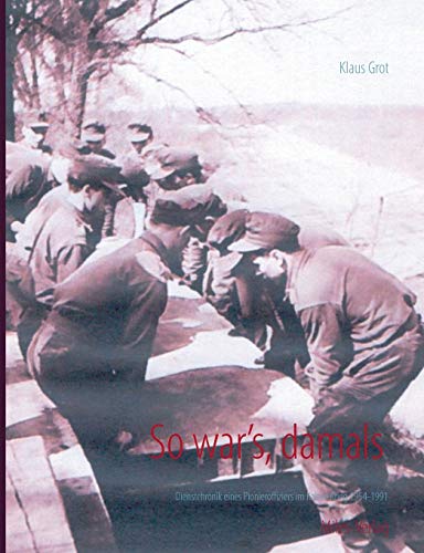 So war's damals: Dienstchronik eines Prionieroffiziers im Kalten Krieg 1954-1991: Dienstchronik eines Pionieroffiziers im Kalten Krieg 1954-1991
