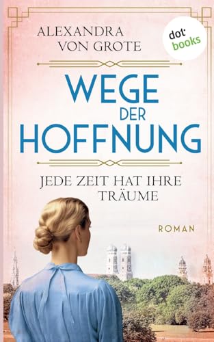 Wege der Hoffnung - Jede Zeit hat ihre Träume: Roman: Wege der Hoffnung 2 von dotbooks print