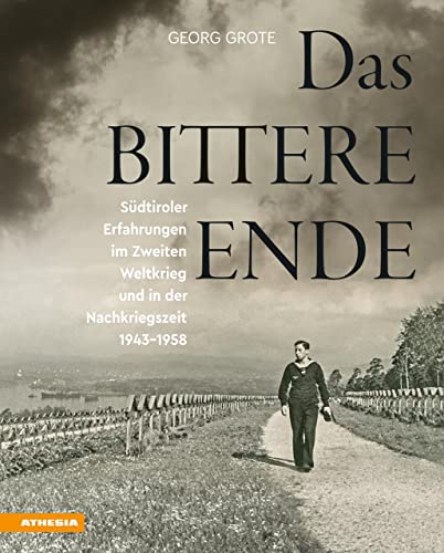 Das bittere Ende: Südtiroler Erfahrungen im Zweiten Weltkrieg und in der Nachkriegszeit 1943-1956 von Athesia-Tappeiner Verlag