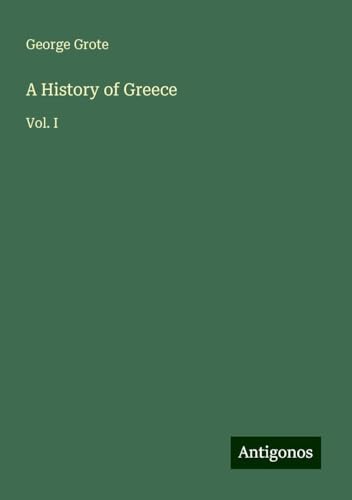 A History of Greece: Vol. I A History of Greece: Vol. I von Antigonos Verlag