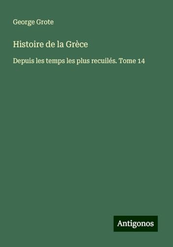 Histoire de la Grèce: Depuis les temps les plus recuilés. Tome 14 Histoire de la Grèce: Depuis les temps les plus recuilés. Tome 14 von Antigonos Verlag