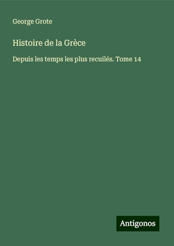 Histoire de la Grèce: Depuis les temps les plus recuilés. Tome 14 Histoire de la Grèce: Depuis les temps les plus recuilés. Tome 14 von Antigonos Verlag