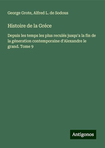 Histoire de la Gréce: Depuis les temps les plus reculés jusqu'a la fin de la géneration contemporaine d'Alexandre le grand. Tome 9 Histoire de la Gréce: Depuis les temps les plus reculés jusqu'a la fin de la géneration contemporaine d'Alexandre le grand. Tome 9 von Antigonos Verlag
